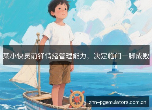 某小快灵前锋情绪管理能力，决定临门一脚成败